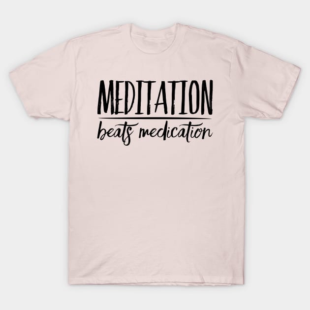 Meditation Beats Medication T-Shirt by hobrath